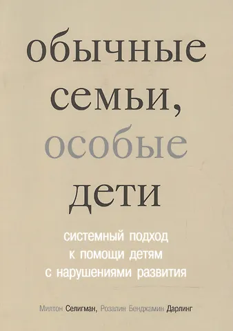 Милтон Селигман, Розалин Бенджамин Дарлинг Обычные семьи, особые дети. 5-е издание
