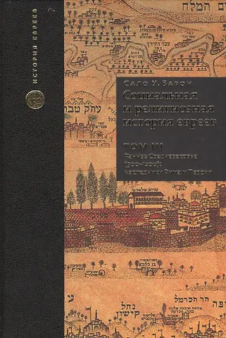 Сало Уиттмайер Барон Социальная и религиозная история евреев. Т.3.
