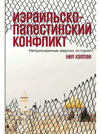 Нил Каплан Израильско-палестинский конфликт: Непримиримые версии истории
