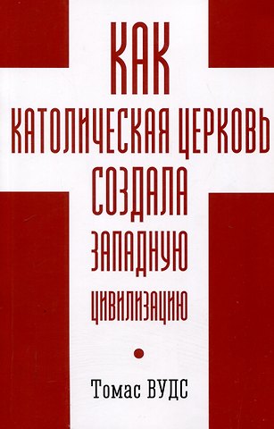 Томас Вудс Как Католическая церковь создала западную