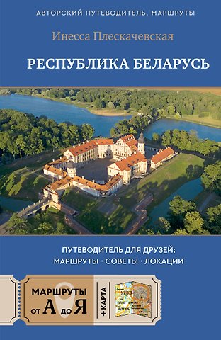 Плескачевская Инесса Николаевна Республика Беларусь. Путеводитель для друзей: маршруты, советы, локации