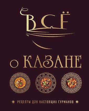 Ольга Семёновна Ивенская Всё о казане. Рецепты для настоящих гурманов. Подарочное издание