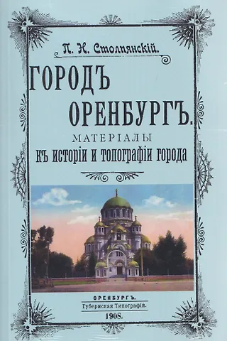 Пётр Николаевич Столпянский Город Оренбург. Материалы к истории и топографии города