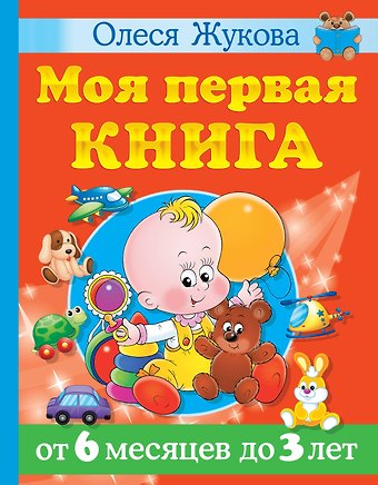 Олеся Станиславовна Жукова Моя первая книга. От 6 месяцев до 3 лет