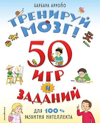 Б. Арройо Тренируй мозг 50 игр и заданий для 100 % развития интеллекта