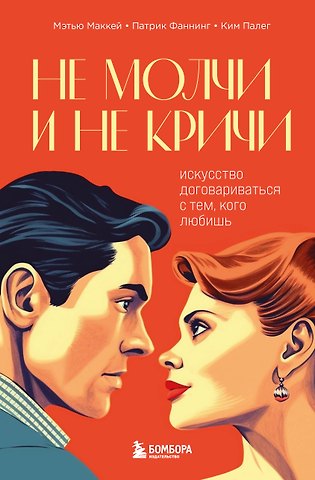 Ким Палег, Патрик Фаннинг, Мэтью Маккей Не молчи и не кричи. Искусство договариваться с тем, кого любишь