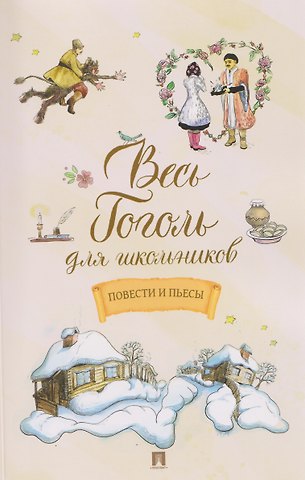 Николай Васильевич Гоголь Весь Гоголь для школьников. Повести и пьесы