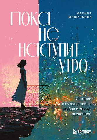 Мишункина Марина Николаевна Пока не наступит утро. Истории о путешествиях, любви и знаках вселенной