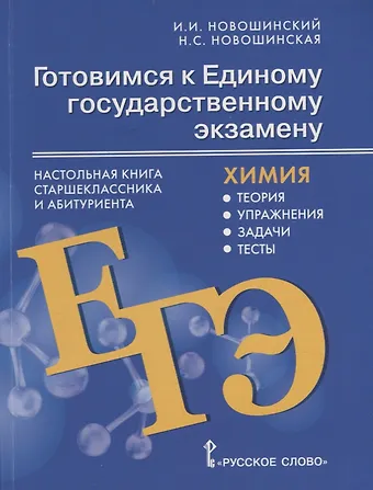 Иван Иванович Новошинский, Нина Степановна Новошинская Готовимся к Единому государственному экзамену: химия: настольная книга старшеклассника и абитуриента: теория, упражнения, задачи, тесты: учебное пособие для 10-11 классов общеобразовательных организаций