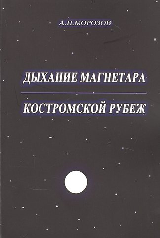 Александр Павлович Морозов Дыхание магнетара. Костромской рубеж