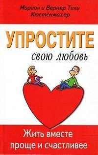 Вернер Тики Кюстенмахер Упростите свою любовь. Жить вместе проще и счастливее
