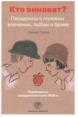 Леонид Сэвли Кто виноват? Парадоксы о половом влечении, любви и браке/Переиздание скандальной книги 1920-х годов