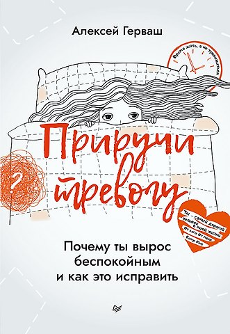 Алексей Евгеньевич Герваш Приручи тревогу. Почему ты вырос беспокойным и как это исправить