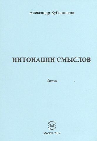 Александр Николаевич Бубенников Интонации смыслов. Стихи
