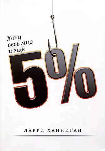 Ларри Ханниган Хочу весь Мир и еще 5%