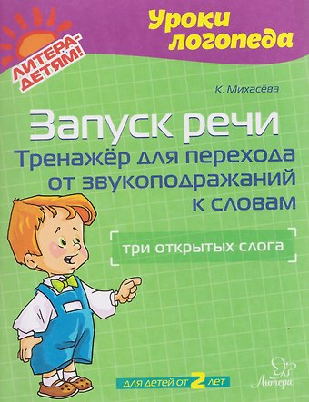 Катерина Михасёва Запуск речи. Тренажёр для перехода от звукоподражаний к словам: три открытых слога