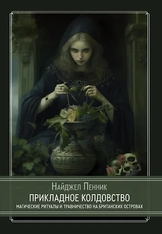 Найджел Пенник Прикладное колдовство. Магические ритуалы и травничество на Британских островах
