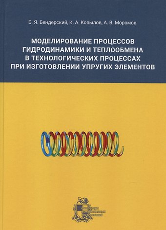 Борис Яковлевич Бендерский, Александр Вениаминович Моромов, Константин Андреевич Копылов Моделирование процессов гидродинамики и теплообмена в технологических процессах при изготовлении упругих элементов