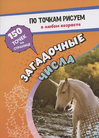 А. В. Висков По точкам рисуем. Загадочные числа: рисование и соединение по точкам. Странички для ума и творчества, развития мелкой моторики. 16 стр.