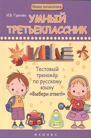Ирина Васильевна Гуркова Умный третьеклассник. Тестовый тренажёр по русскому языку Выбери ответ!