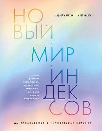 Андрей Владимирович Милёхин, Олег В. Иванов Новый мир индексов. Полный справочник по измерениям в демографии, социологии, экономике и других сферах жизни