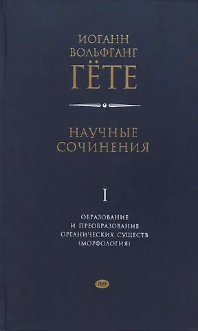 Иоганн Вольфганг Гёте Научные сочинения. Том 1. Образование и преобразование органических существ (морфология)
