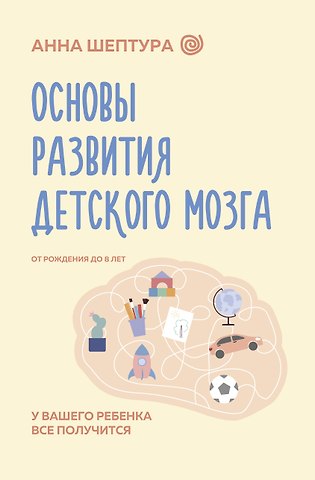 Анна Владимировна Шептура Основы развития детского мозга. У вашего ребенка все получится
