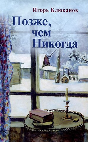 Игорь Энгелевич Клюканов Позже, чем Никогда: Стихотворения