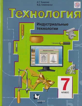 Алексей Тимофеевич Тищенко Технология. Индустриальные технологии : 7 класс :  Учебник для учащихся общеобразовательных организаций. ФГОС