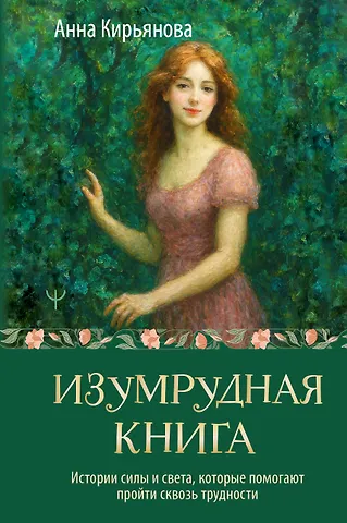 Анна Валентиновна Кирьянова Изумрудная книга. Истории силы и света, которые помогают пройти сквозь трудности