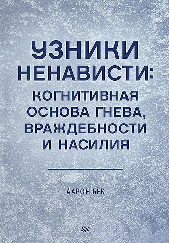 Аарон Т. Бек Узники ненависти: когнитивная основа гнева, враждебности и насилия