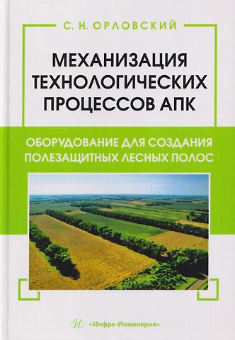 Сергей Николаевич Орловский Механизация технологических процессов АПК. Оборудование для создания полезащитных лесных полос