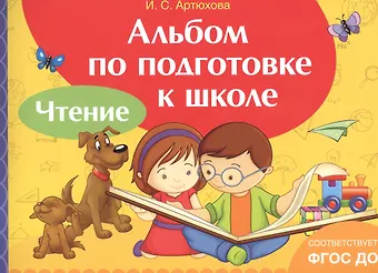 Ирина Сергеевна Артюхова Альбом по подготовке к школе. Чтение