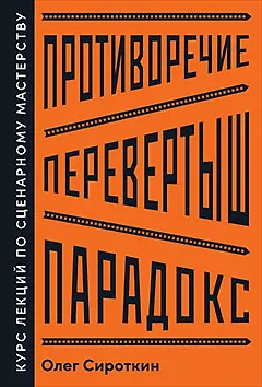 Олег Владимирович Сироткин Противоречие. Перевертыш. Парадокс. Курс лекций по сценарному мастерству