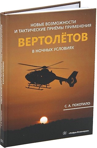 Сергей Александрович Покотило Новые возможности и тактические приёмы применения вертолётов в ночных условиях: монография