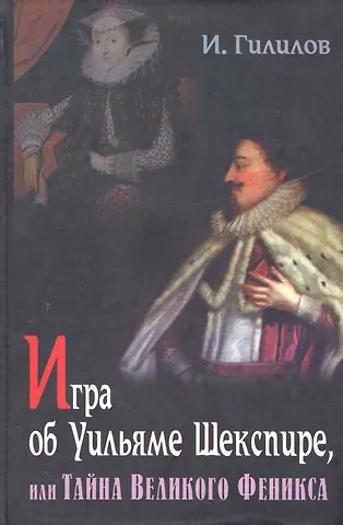 Илья Менделевич Гилилов Игра об У. Шекспире или Тайна Великого Феникса. 3-е Изд. доп.