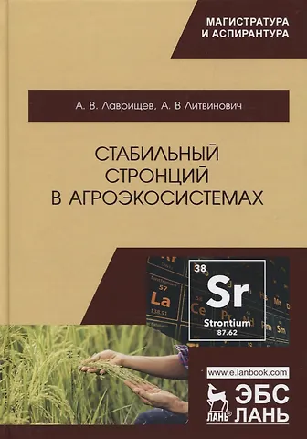 Антон Викторович Лаврищев Стабильный стронций в агроэкосистемах. Монография