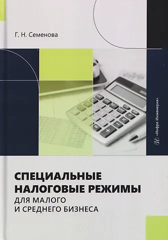 Галина Николаевна Семенова Специальные налоговые режимы для малого и среднего бизнеса