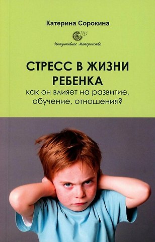 Катерина Сорокина Стресс в жизни ребенка: как он влияет на развитие, обучение, отношения?