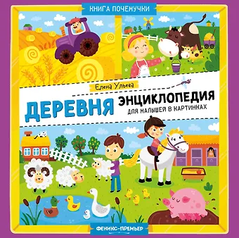 Елена Александровна Ульева Деревня: энциклопедия для малышей в картинках