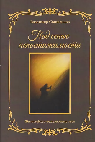 Владимир Иванович Свищенков Под сенью непостижимости: философско-религиозные эссе