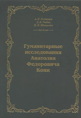 Александр Яковлевич Кодинцев, Данил Вячеславович Рыбин, Наталья Николаевна Штыкова Гуманитарные исследования Анатолия Федоровича Кони. Монография