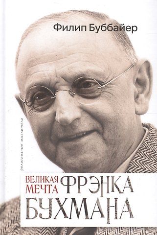 Филип Буббайер Великая мечта Фрэнка Бухмана