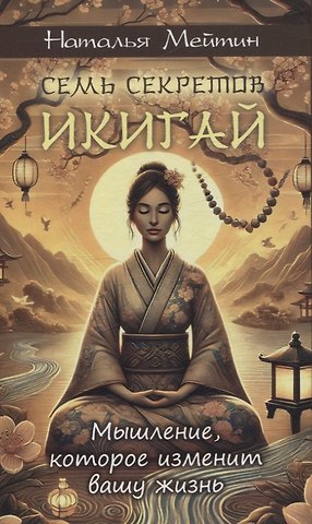 Наталья Мейтин Семь секретов Икигай: мышление, которое изменит вашу жизнь