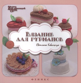 Светлана Геннадьевна Ковальчук Вязание для гурманов