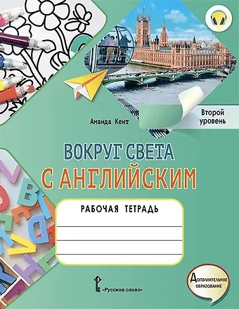 Аманда Кент Вокруг света с английским: рабочая тетрадь к учебному пособию А. Кент, М. Чаррингтон по английскому языку для дополнительного образования. Второй уровень. 2-3 классы