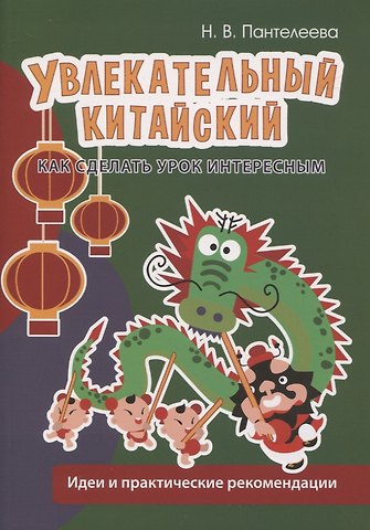 Наталья Вадимовна Пантелеева Увлекательный китайский. Как сделать урок интересным. Идеи и практические рекомендации