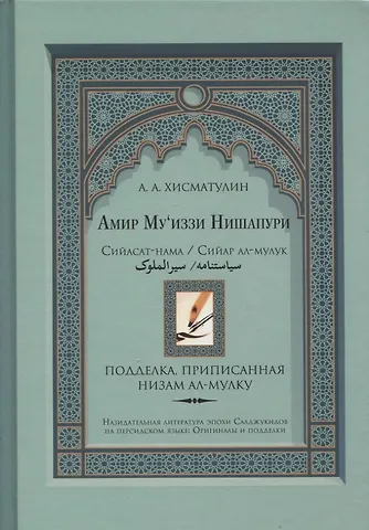 А.А. Хисматулин Амир Муиззи Нишапури. Сийасат-нама / Сийар ал-мулук. Подделка, приписанная Низам ал-мулку