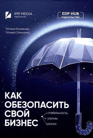 Татьяна Алексеевна Кузовкова, Татьяна Юрьевна Салютина Как обезопасить свой бизнес: стабильность, угрозы, риски