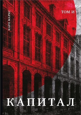 Карл Генрих Маркс Капитал: критика политической экономии. Том И